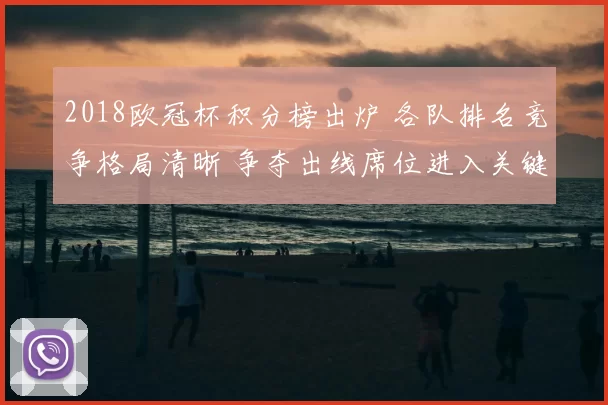 2018欧冠杯积分榜出炉 各队排名竞争格局清晰 争夺出线席位进入关键阶段