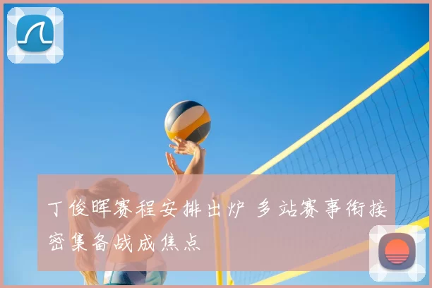 丁俊晖赛程安排出炉 多站赛事衔接密集备战成焦点