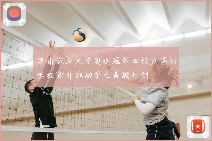 华南农业大学奥运冠军回校分享训练经验并推动学生备战计划